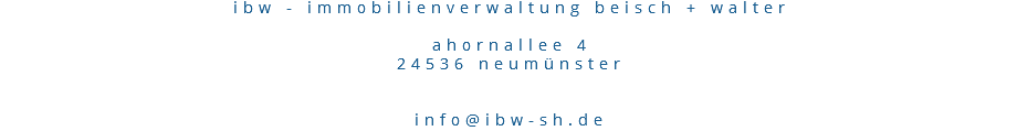 ibw - immobilienverwaltung beisch + walter ahornallee 4
24536 neumünster info@ibw-sh.de